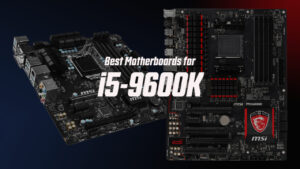 10 Best Motherboards for i5-9600K (2022)