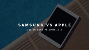Samsung Galaxy Tab S6 Lite Vs iPad 10.2: Which is Better?