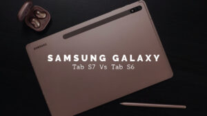 Samsung Galaxy Tab S7 Vs Tab S6: Is It Worth Upgrading?