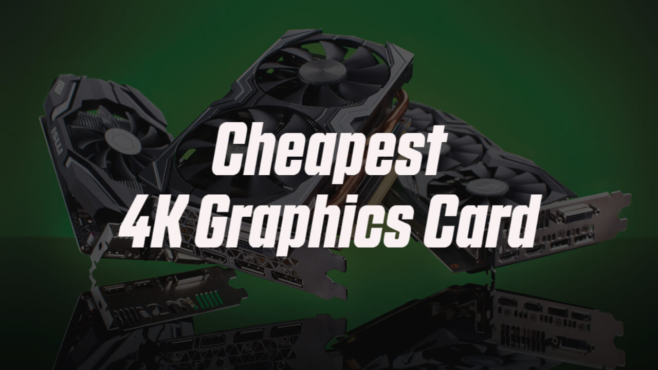 Cheapest 4K Graphics Card