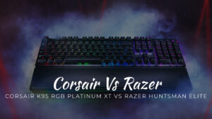 Corsair K95 RGB Platinum XT Vs Razer Huntsman Elite: Which to Buy?