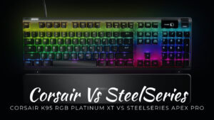Corsair K95 RGB Platinum XT Vs SteelSeries Apex Pro: Which to Buy?