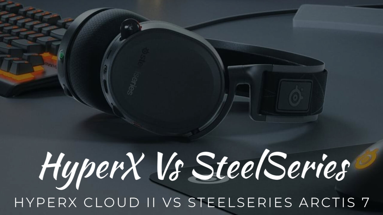 HyperX Cloud II Vs SteelSeries Arctis 7