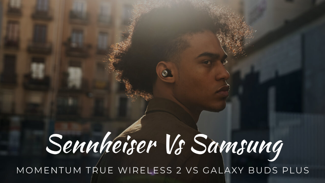 Sennheiser Momentum True Wireless 2 Vs Samsung Galaxy Buds Plus