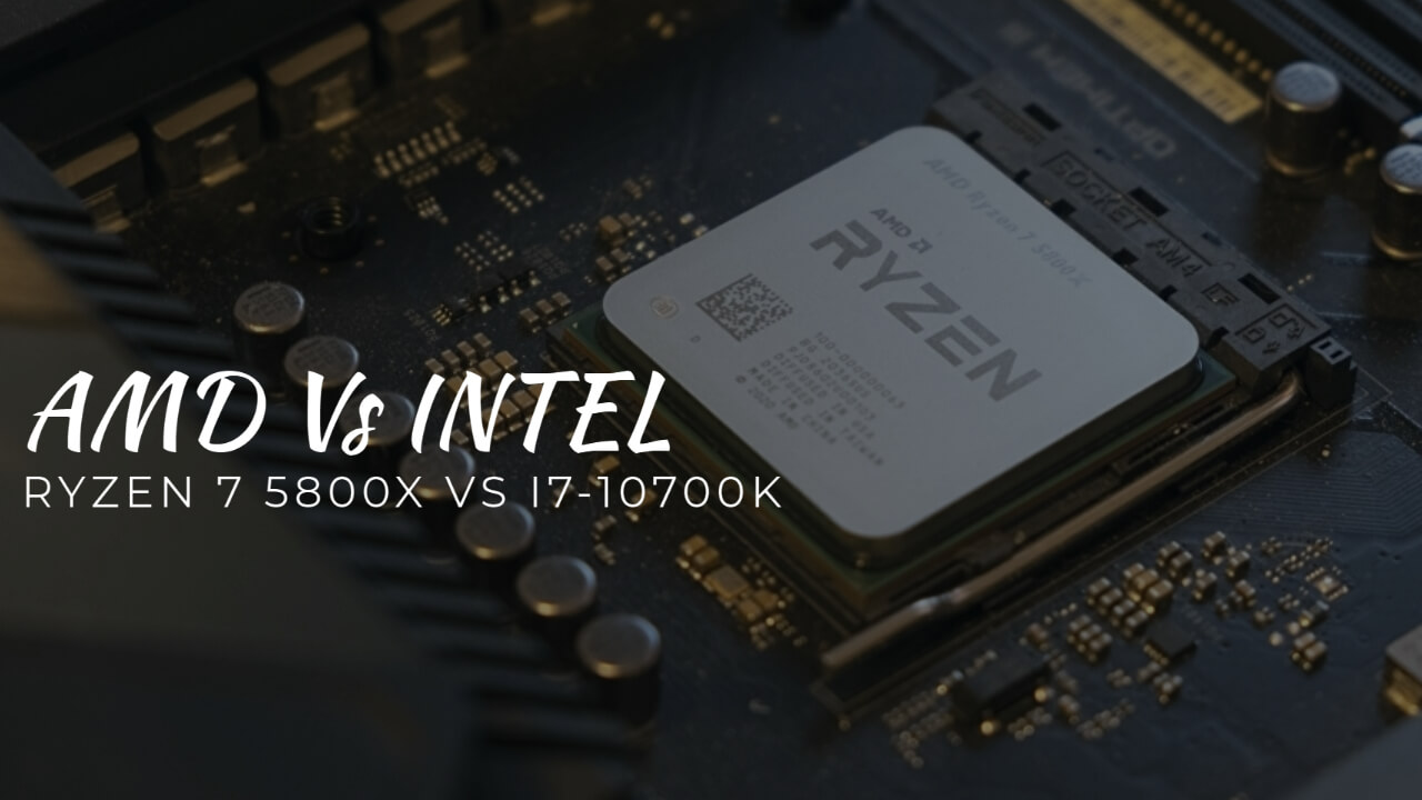AMD Ryzen 7 5800X Vs Intel i7-10700K