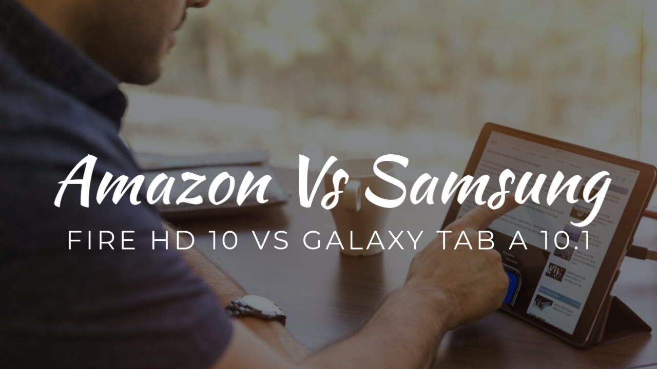 Amazon Fire HD 10 Vs Samsung Galaxy Tab A 10.1