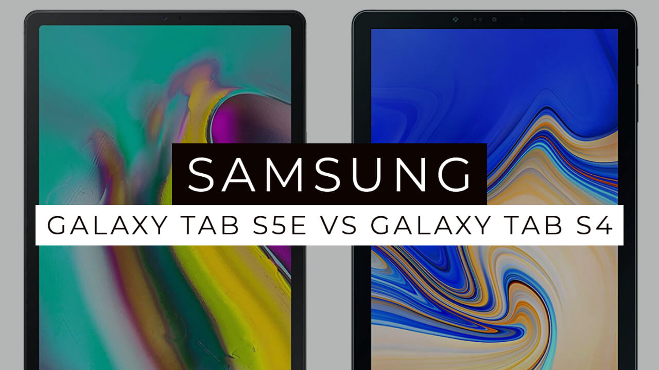 Samsung Galaxy Tab S5e Vs Galaxy Tab S4