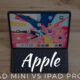 iPad Mini Vs iPad Pro 11